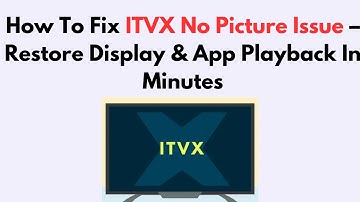 How To Fix ITVX No Picture Issue – Restore Display & App Playback In Minutes