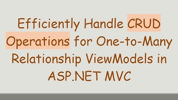 Efficiently Handle CRUD Operations for One-to-Many Relationship ViewModels in ASP.NET MVC