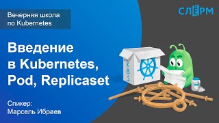 04. Введение в Kubernetes, Pod, Replicaset. Вечерняя школа Слёрма по Kubernetes.