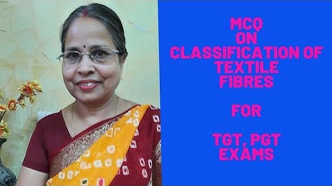 MCQ on Classification of Textile Fibres based on Previous Video: TGT, PGT, NET, SET, GIC  Exams.