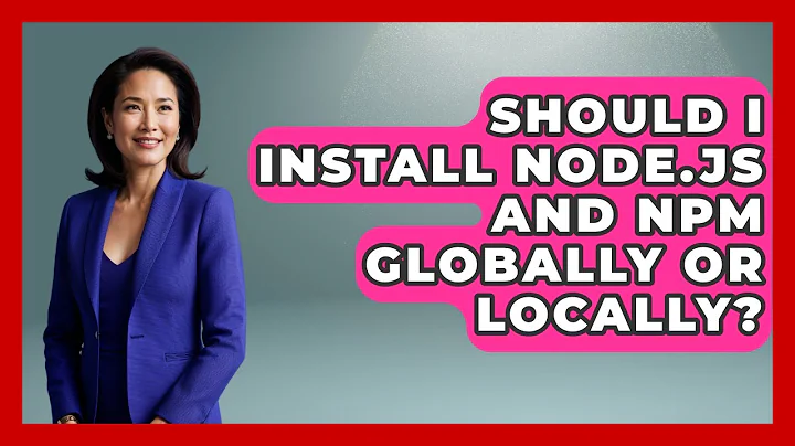 Should I Install Node.js And Npm Globally Or Locally? - JavaScript Toolkit