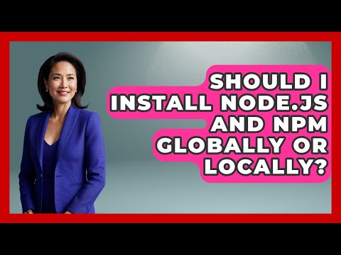 Should I Install Node.js And Npm Globally Or Locally? - JavaScript Toolkit