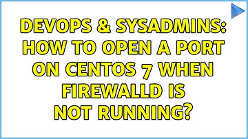 DevOps & SysAdmins: How to open a port on CentOS 7 when firewallD is not running?