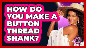 How Do You Make A Button Thread Shank?