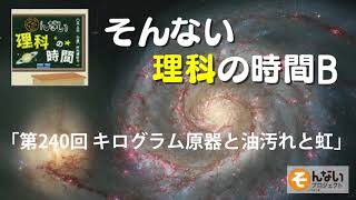 第240回 キログラム原器と油汚れと液晶に見える虹 byそんない理科の時間B @sonnaip