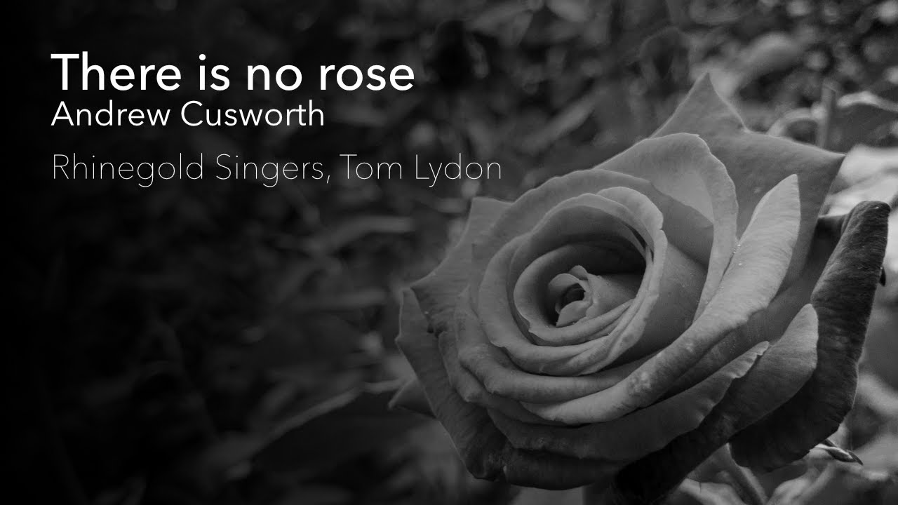 There is no rose - Andrew Cusworth. Rhinegold Singers, Tom Lydon, 2010 ...