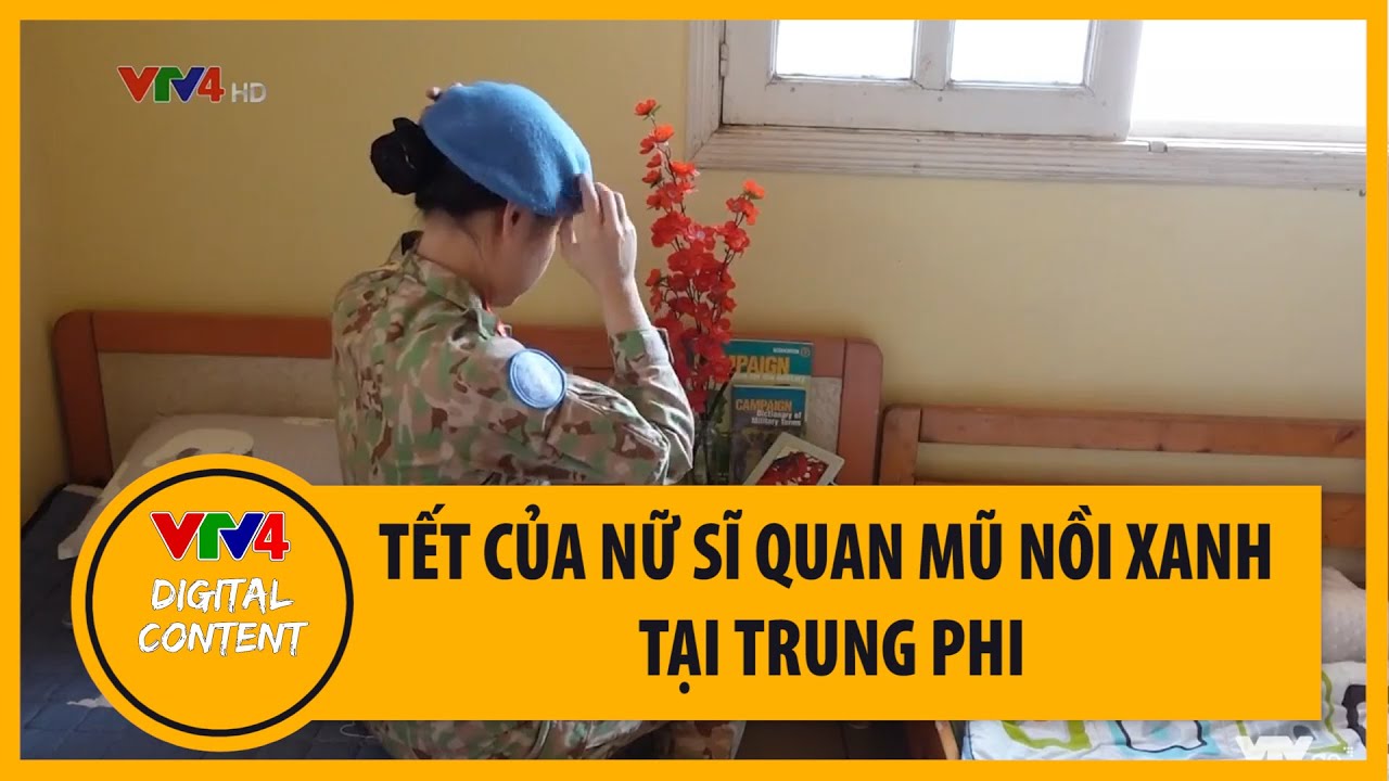 Tết của nữ sĩ quan mũ nồi xanh Việt Nam tại Trung Phi... - youtube