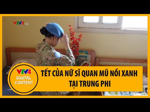 Video Tết của nữ sĩ quan mũ nồi xanh Việt Nam tại Trung Phi... - youtube