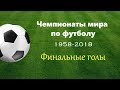 Финальные голы чемпионатов мира по футболу 1958-2018 г.