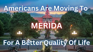 Why Americans are Making Merida, Mexico Their New Home