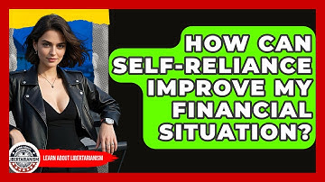 How Can Self-Reliance Improve My Financial Situation? - Learn About Libertarianism