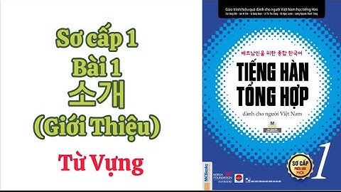 Từ Vựng Tiếng Hàn Sơ Cấp 1 Bài 1 (소새) Giới Thiệu. Quốc Gia, Nghề Nghiệp- 한국거 공부