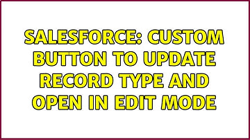 Salesforce: Custom Button to update Record Type and open in Edit mode