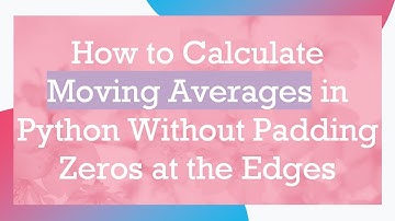 How to Calculate Moving Averages in Python Without Padding Zeros at the Edges