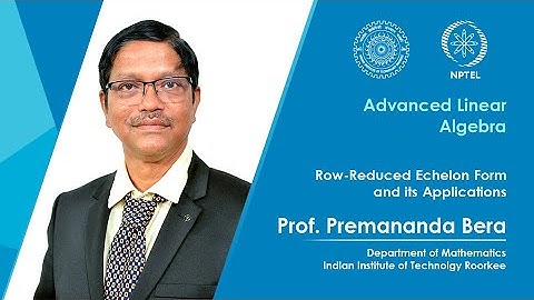 Lecture 03|Row-Reduced Echelon Form and its Applications|Prof. Premananda Bera|IIT Roorkee|NPTEL