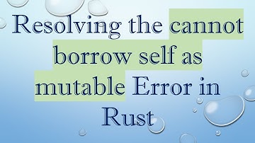 Resolving the cannot borrow self as mutable Error in Rust