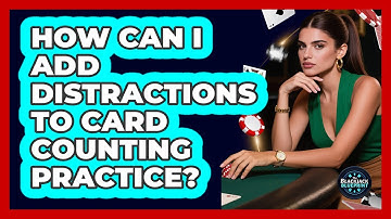 How Can I Add Distractions To Card Counting Practice?