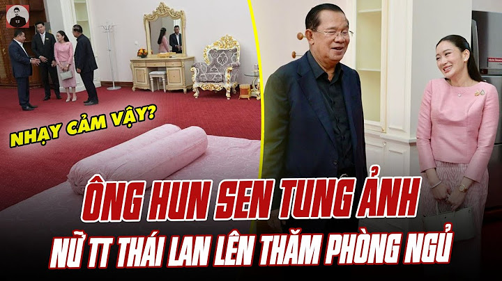 ÔNG HUN SEN TUNG ẢNH NỮ TT THÁI LAN LÊN THĂM PHÒNG NGỦ: NHẠY CẢM ĐẾN MỨC NÀY ĐÂY!