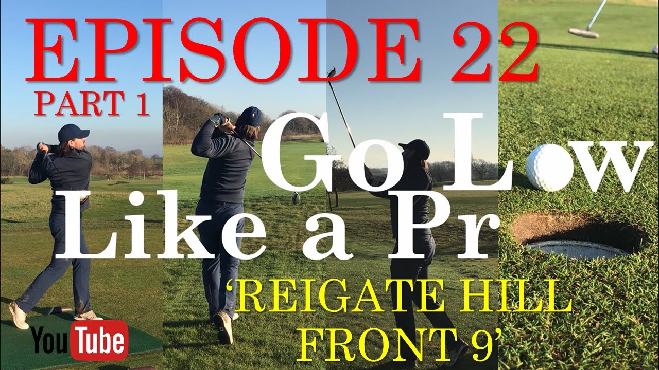Go Low Like a Pro: Episode 22, Part 1 - Reigate Hill Front 9