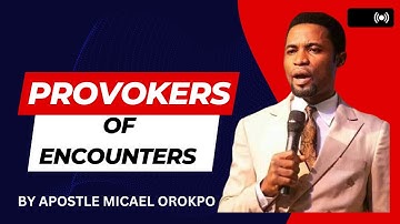 PROVOKERS OF ENCOUNTERS || APOSTLE MICHAEL OROKPO