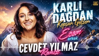 Karlı Dağdan Kopsan Gelsen - Ecem Erkek (Cevdet Yılmaz Remix) Al Beni