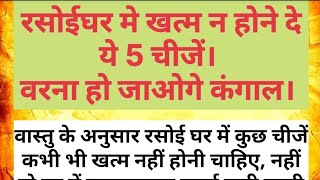 रसोईघर मे खत्म न होने दे ये पाँच चीजें | वरना हो जाओगे कंगाल | Suvichar | kitchan tips | vastu tips