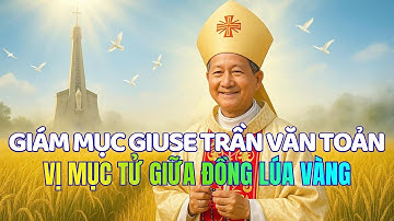 Đức Cha Giuse Trần Văn Toản – Hạt Lúa Âm Thầm Trổ Sinh Giữa Đồng Bằng Long Xuyên