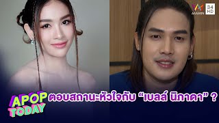 “ลำเพลิน วงศกร” ตอบแล้ว ? สถานะหัวใจกับ “เบลล์ นิภาดา” | Apop Today