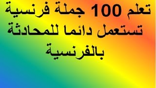 تعلم اللغة الفرنسية :  100 جملة فرنسية متداولة وشائعة يوميا ترجمة من الفرنسية الى العربية مع الشرح