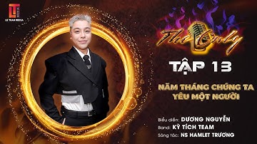 THE ONLY TẬP 13 | NĂM THÁNG CHÚNG TA YÊU MỘT NGƯỜI - DƯƠNG NGUYỄN - KỲ TÍCH TEAM