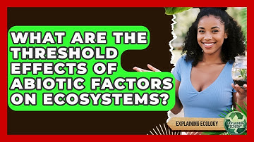 What Are The Threshold Effects Of Abiotic Factors On Ecosystems? - Explaining Ecology