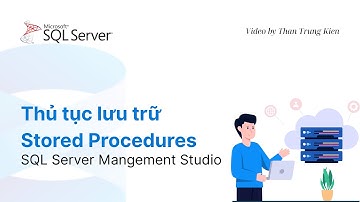 SQL Server - Bài 29. Thủ tục lưu trữ Stored Procedures