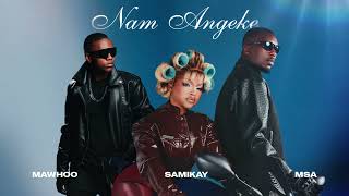 MaWhoo, Sami'Kay, MSA - Nam Angeke (Official Audio)