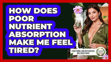 How Does Poor Nutrient Absorption Make Me Feel Tired? - Functional and Integrative Wellness Guru