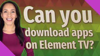 Can you download apps on Element TV?