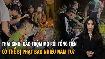 Đào trộm mộ rồi tống tiền đi tù bao nhiêu năm?