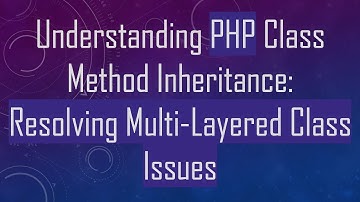 Understanding PHP Class Method Inheritance: Resolving Multi-Layered Class Issues