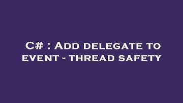 C# : Add delegate to event - thread safety