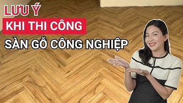 Các lưu ý khi thi công sàn gỗ công nghiệp mà bạn không thể bỏ qua