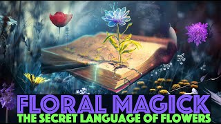 FLORAL MAGICK: The Secret Language of Flowers