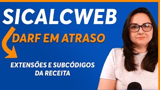 SICALCWEB: COMO GERAR DARF EM ATRASO e EXTENSÕES DOS CÓDIGOS DA RECEITA NO SICALC ONLINE