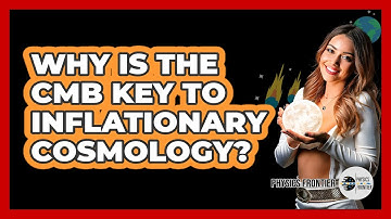 Why Is The CMB Key To Inflationary Cosmology? - Physics Frontier