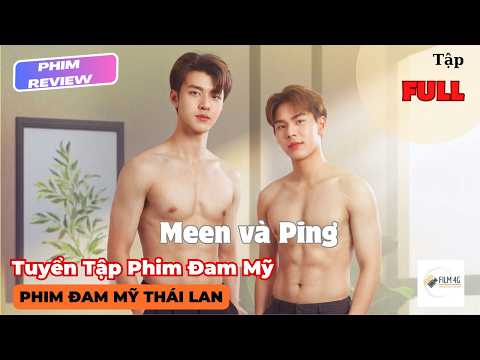 RV Phim Đam Mỹ: Tuyển Tập Phim Đam Mỹ Hay Của Meen và Ping - Full