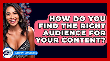 How Do You Find The Right Audience For Your Content? - Everyday-Networking