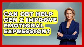Can CBT Help Gen Z Improve Emotional Expression? - CBT for Gen Z
