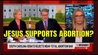 JESUS SUPPORTS ABORTION?  Well, Yes, according to MSNBC Host Morning Joe Scarborough