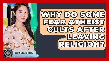 Why Do Some Fear Atheist Cults After Leaving Religion? - Learn About Atheism