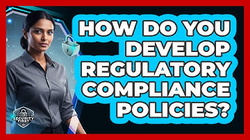How Do You Develop Regulatory Compliance Policies?