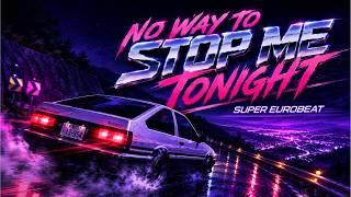 No Way To Stop Me Tonight | Initial D Style SUPER EUROBEAT