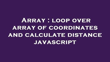 Array : loop over array of coordinates and calculate distance javascript